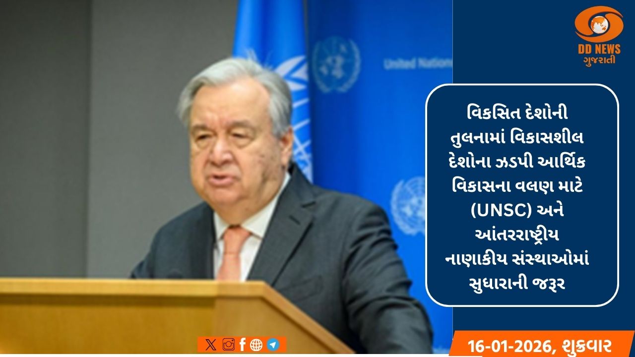  વિકાસશીલ દેશોમાં ઝડપી આર્થિક વૃદ્ધિ સુરક્ષા પરિષદ અને વૈશ્વિક સંસ્થાઓમાં સુધારાની માંગ કરે છે: ગુટેરેસ