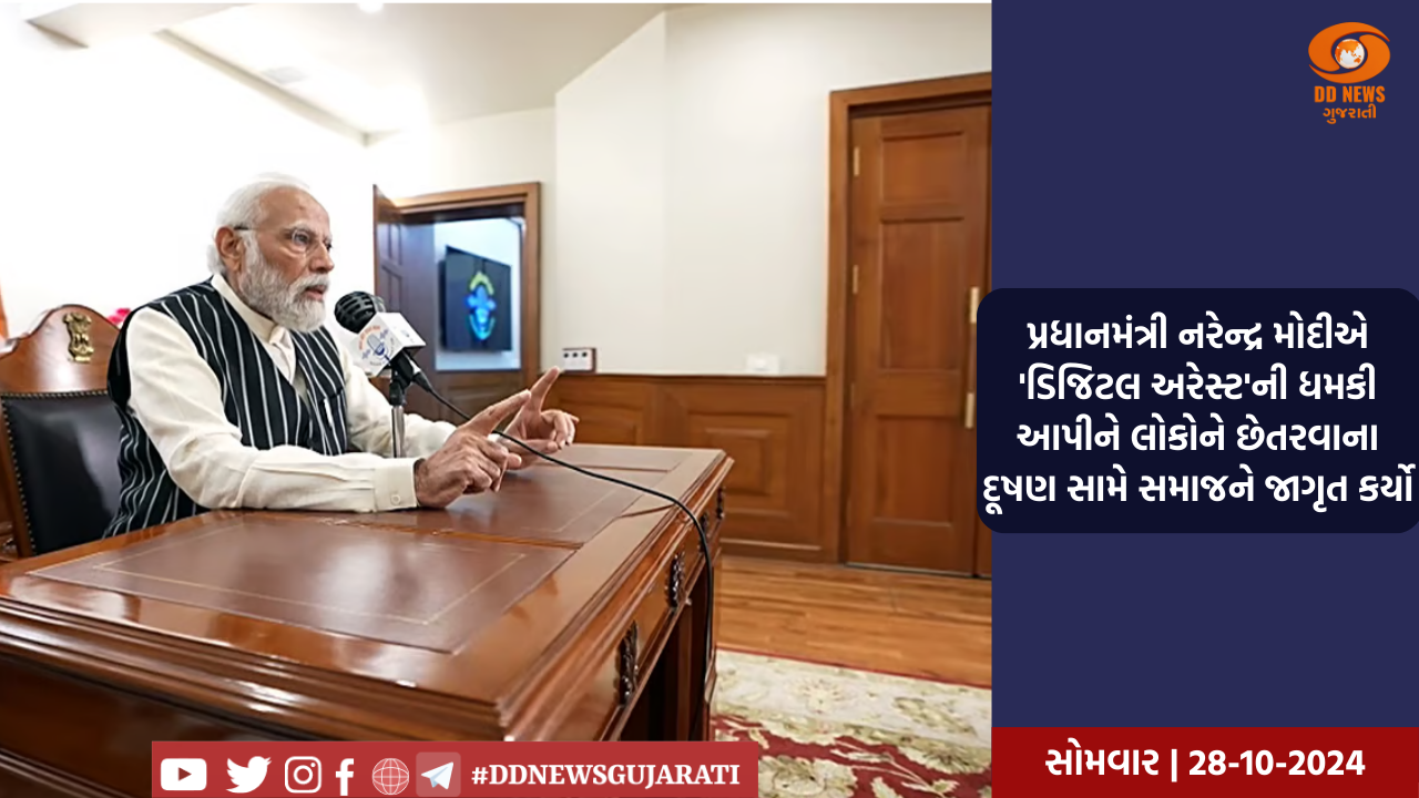 પ્રધાનમંત્રી નરેન્દ્ર મોદીએ 'ડિજિટલ અરેસ્ટ'ની ધમકી આપીને લોકોને છેતરવાના દૂષણ સામે સમાજને જાગૃત કર્યો