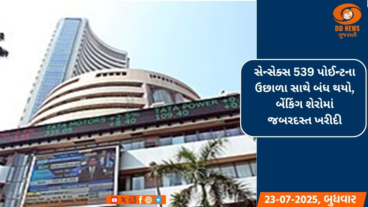 સેન્સેક્સ 539 પોઈન્ટના ઉછાળા સાથે બંધ થયો, બેંકિંગ શેરોમાં જબરદસ્ત ખરીદી