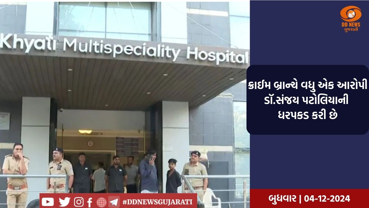 ખ્યાતિ હોસ્પિટલ કૌભાંડમાં ડો.સંજય પટોલિયાની ધરપકડ, અત્યાર સુધીમાં 7ની ધરપકડ, બે પહોંચની બહાર