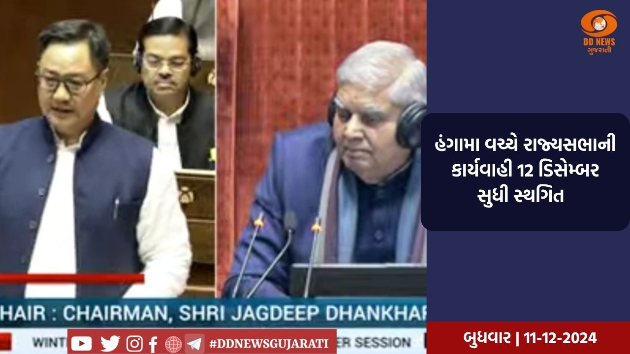 હંગામા વચ્ચે રાજ્યસભાની કાર્યવાહી 12 ડિસેમ્બર સુધી સ્થગિત  