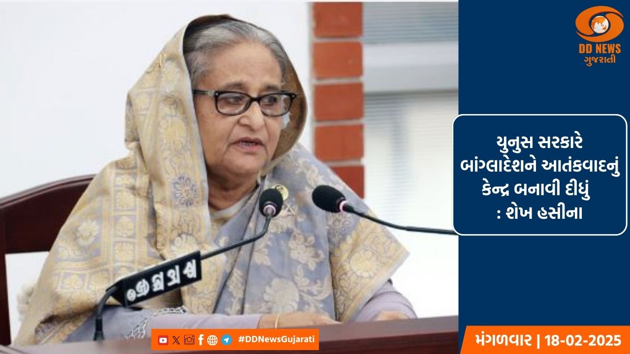યુનુસ સરકારે બાંગ્લાદેશને આતંકવાદનું કેન્દ્ર બનાવી દીધું  : શેખ હસીના